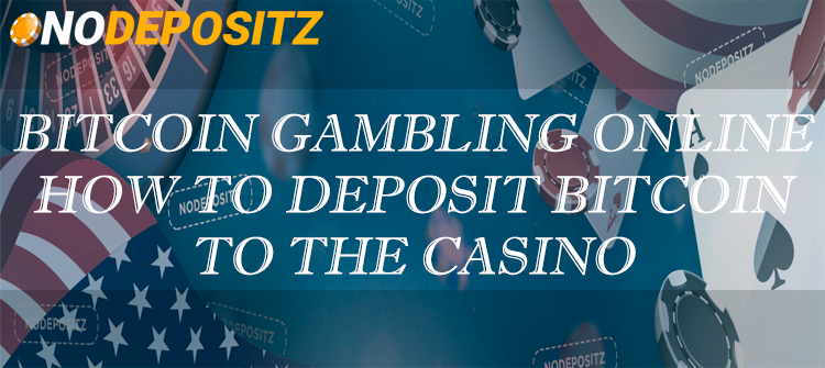 Bitcoin Gambling Online - How to Deposit Bitcoin to the Casino