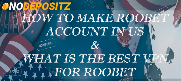 How to Make Roobet Account in US & What is the Best VPN for Roobet