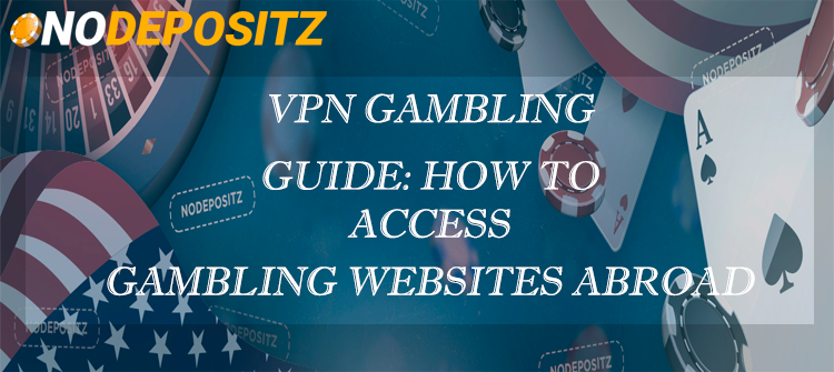 VPN Gambling Guide: How to access gambling websites abroad