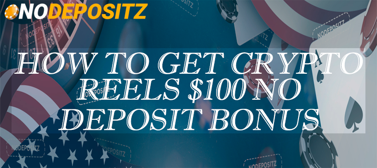 How To Get Crypto Reels $100 No Deposit Bonus